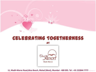 Celebrating Togetherness at 11, Madh-MarveRoad,Aksa Beach, Malad (West), Mumbai - 400 095. Tel : +91 222844 7777  