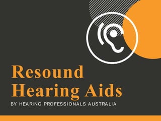Resound
Hearing AidsBY HEA RING PROFESSIO NA LS A USTRA LIA
 