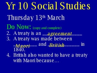 Yr 10 Social Studies Thursday 13 th  March ,[object Object],[object Object],[object Object],[object Object],agreement Maori  British  
