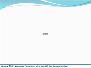 DEMO Aaron Shilo , Database Consultant  Oracle & MS Sql Server Certified 
