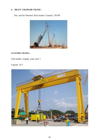 50
4. HEAVY CRAWLER CRANE:-
One used for Structural Steel erection. Capacity: 250 MT
5 GANTRY CRANE:-
Total number of gantry crane used: 1
Capacity: 20 T
 