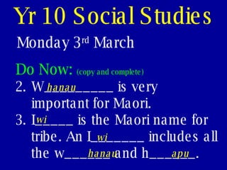 Yr 10 Social Studies Monday 3 rd  March ,[object Object],[object Object],[object Object],hanau wi wi hanau apu 