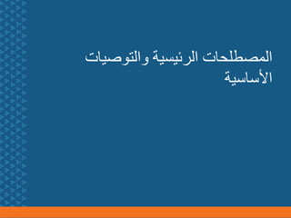 ‫والتوصيا‬ ‫الرئيسية‬ ‫المصطلحات‬
‫ت‬
‫األساسية‬
 