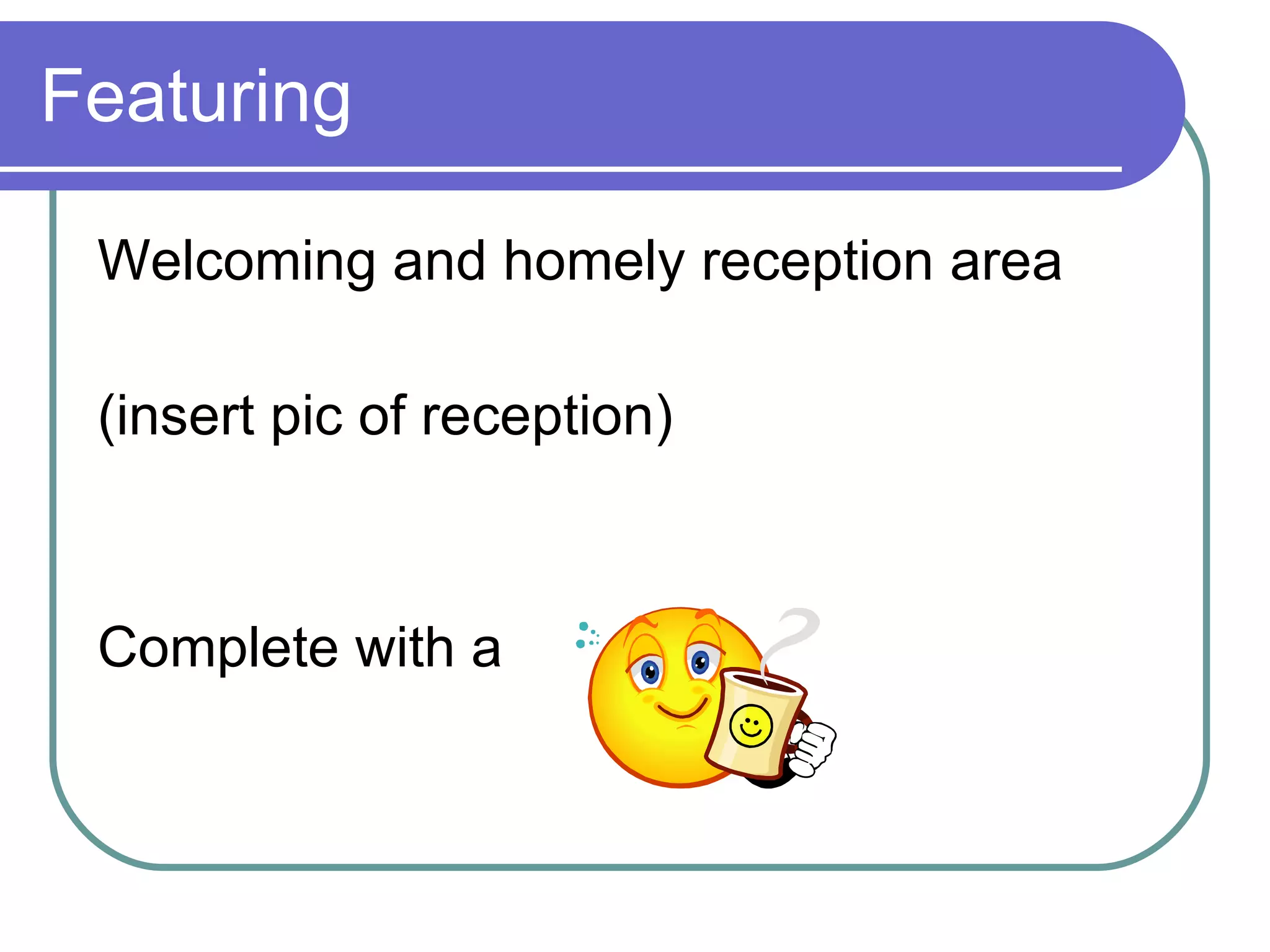 Featuring Welcoming and homely reception area (insert pic of reception) Complete with a  