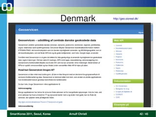 Denmark           http://geo.oiorest.dk/




SmartKorea 2011, Seoul, Korea    Arnulf Christl                            42 / 45
 