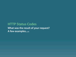 HTTP Status Codes
What was the result of your request?
A few examples...[5]
 