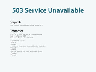 503 Service Unavailable
Request:
GET /people/bradley-holt HTTP/1.1


Response:
HTTP/1.1 503 Service Unavailable
Retry-After: 120
Content-Type: text/html
<!DOCTYPE html>
<html>
<head>
  <title>Service Unavailable</title>
</head>
<body>
<p>Try again in two minutes.</p>
</body>
</html>
 