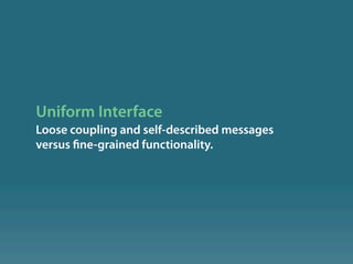 Uniform Interface
Loose coupling and self-described messages
versus ne-grained functionality.
 