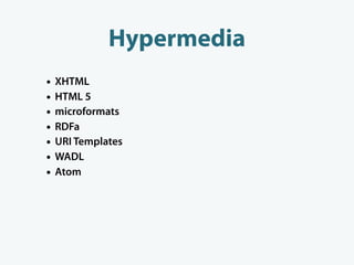 Hypermedia
•   XHTML
•   HTML 5
•   microformats
•   RDFa
•   URI Templates
•   WADL
•   Atom
 