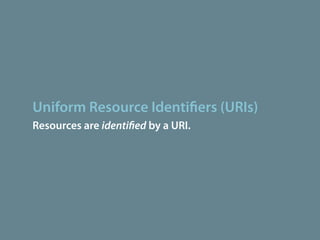 Uniform Resource Identi ers (URIs)
Resources are identi ed by a URI.
 
