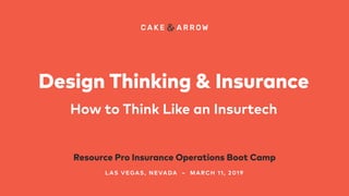 Design Thinking & Insurance
How to Think Like an Insurtech
Resource Pro Insurance Operations Boot Camp
LAS VEGAS, NEVADA – MARCH 11, 2019
 