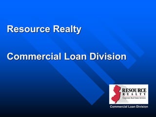 Resource Realty
Commercial Loan Division
Commercial Loan Division
 
