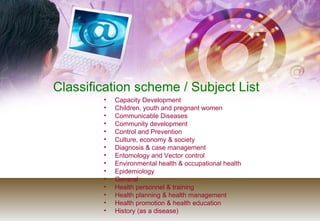 Classification scheme / Subject List <ul><li>Capacity Development </li></ul><ul><li>Children, youth and pregnant women </l...