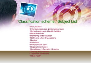 Classification scheme / Subject List <ul><li>Immunisation </li></ul><ul><li>Information services & information management ...
