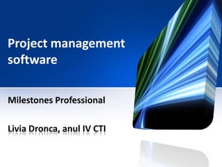 Project management
software
Milestones Professional
Livia Dronca, anul IV CTI

 