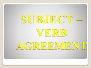 SUBJECT –
VERB
AGREEMENT
 