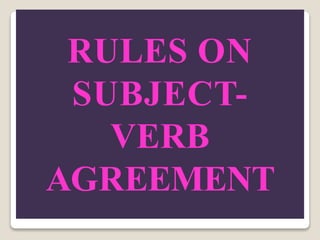 RULES ON
SUBJECT-
VERB
AGREEMENT
 