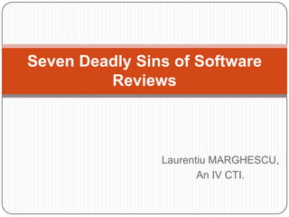 Seven Deadly Sins of Software
         Reviews



                Laurentiu MARGHESCU,
                       An IV CTI.
 