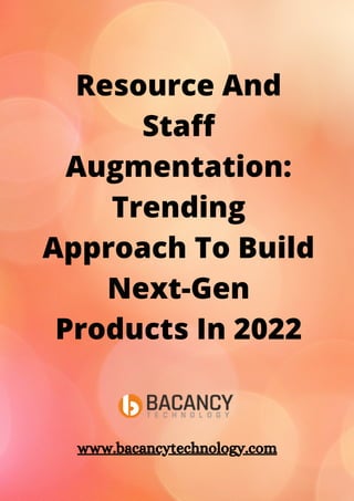 Resource And
Staff
Augmentation:
Trending
Approach To Build
Next-Gen
Products In 2022
www.bacancytechnology.com
 