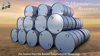 Ultimate THE Resource The lessons from the Russian Transhumanist Movement 