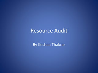 Resource Audit
By Keshaa Thakrar
 