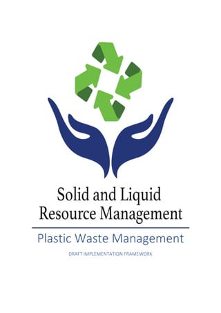 Plastic Waste Management
DRAFT IMPLEMENTATION FRAMEWORK
 