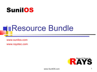 www.SunilOS.com 1
www.sunilos.com
www.raystec.com
Resource Bundle
 