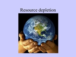 Resource depletion
 