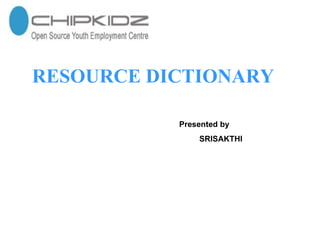 RESOURCE DICTIONARY Presented by SRISAKTHI 
