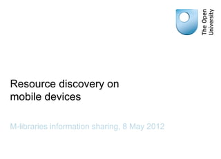 Resource discovery on
mobile devices

M-libraries information sharing, 8 May 2012
 