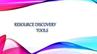 RESOURCE DISCOVERY
TOOLS
1
 