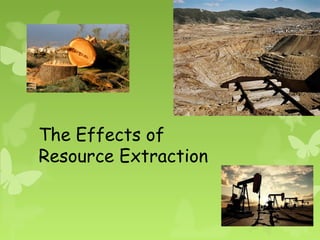 The Effects of
Resource Extraction
 