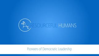 RESOURCEFUL HUMANS
Pioneers of Democratic Leadership
 