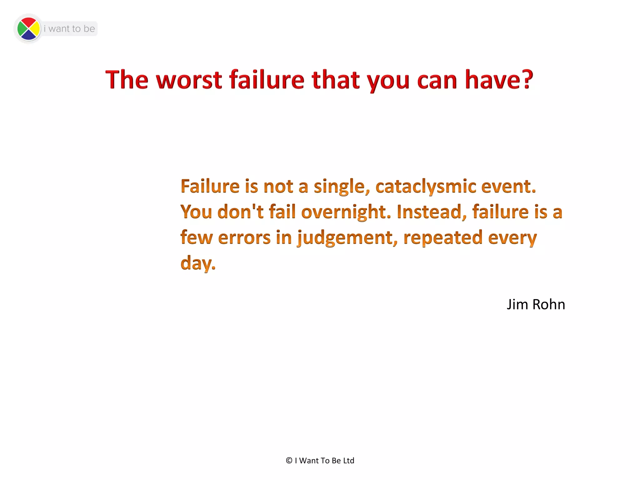 © I Want To Be Ltd
Jim Rohn
 