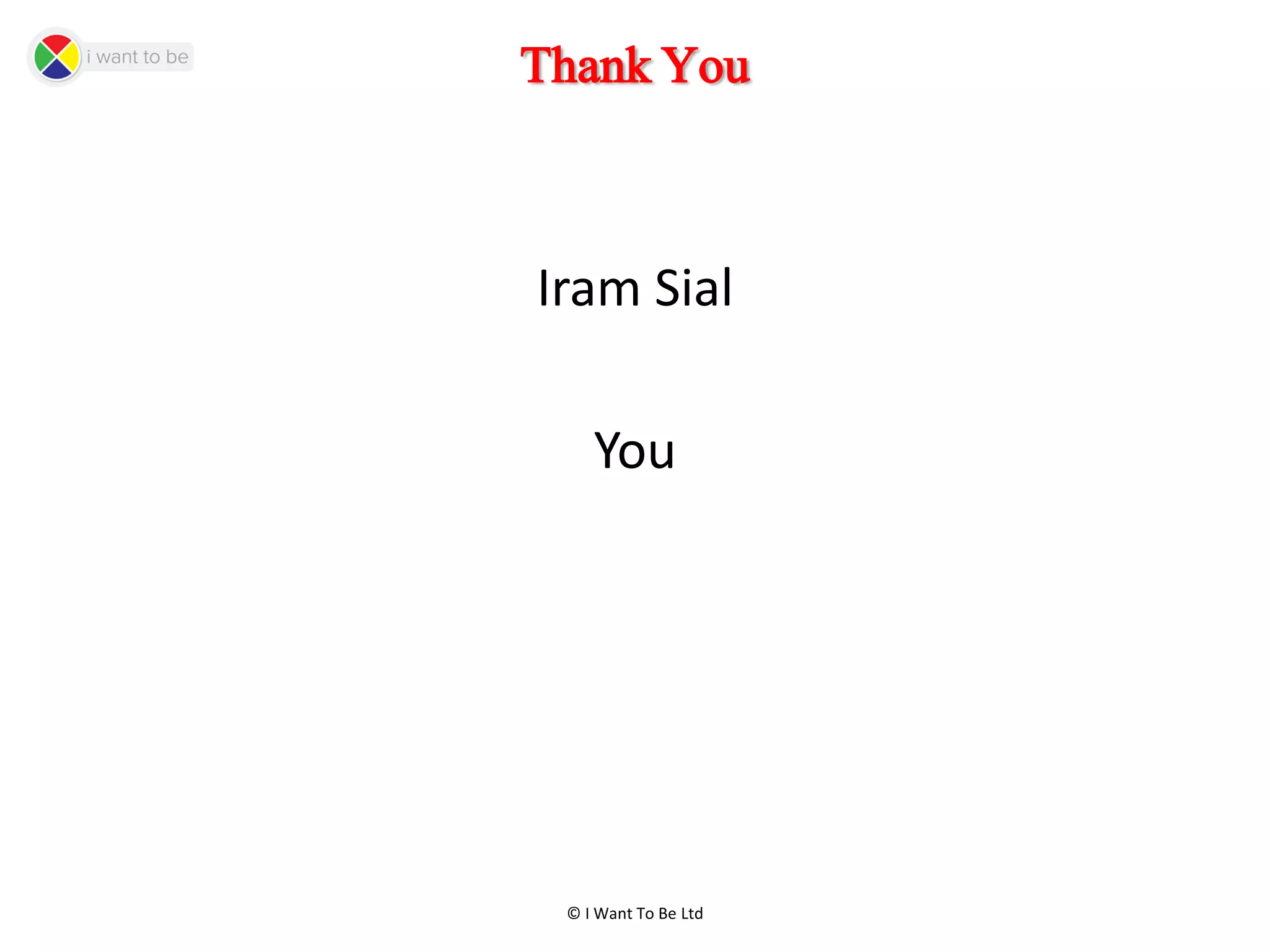 © I Want To Be Ltd
Thank You
Iram Sial
You
 