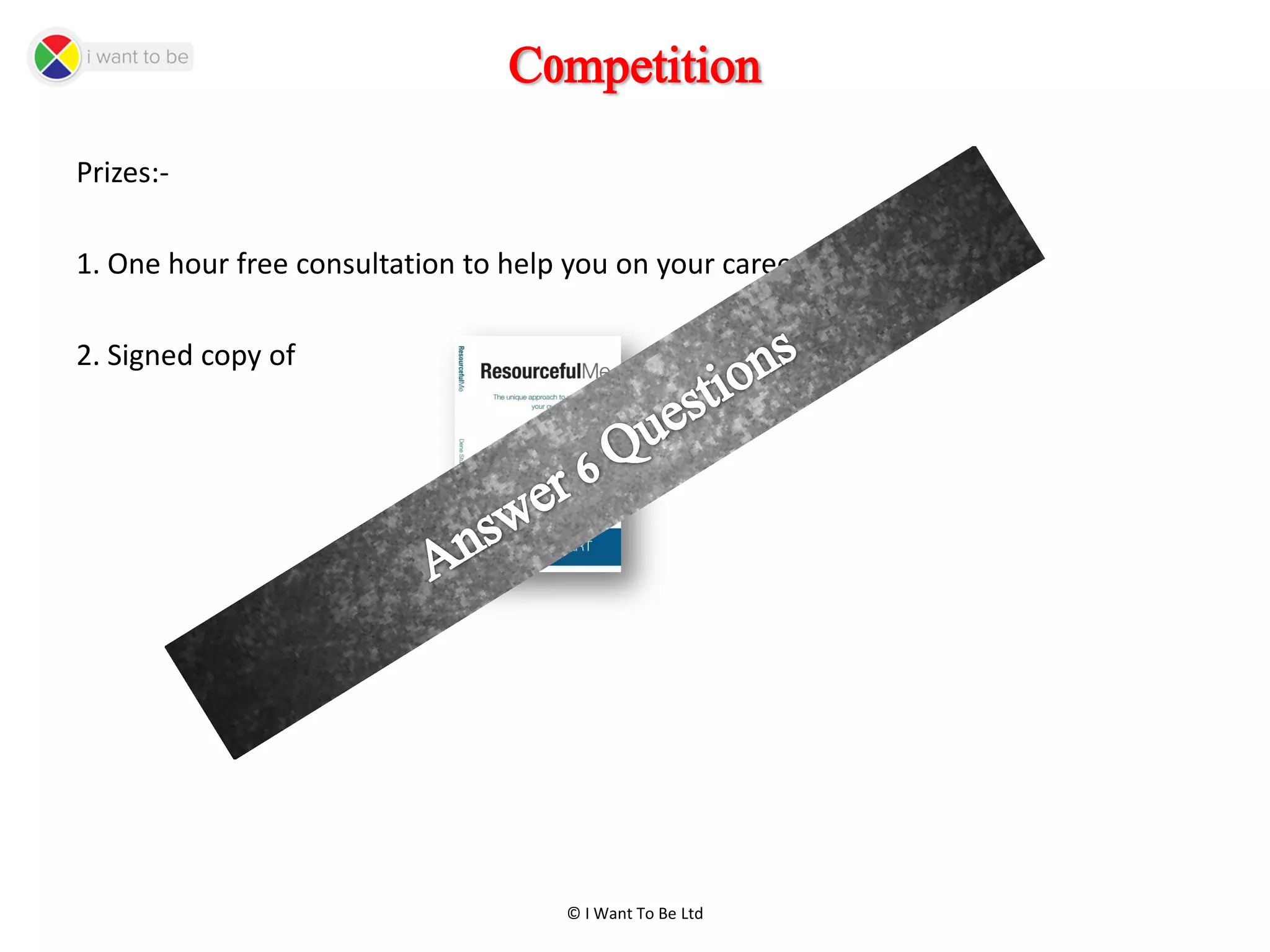 © I Want To Be Ltd
C0mpetition
Prizes:-
1. One hour free consultation to help you on your career journey
2. Signed copy of
 
