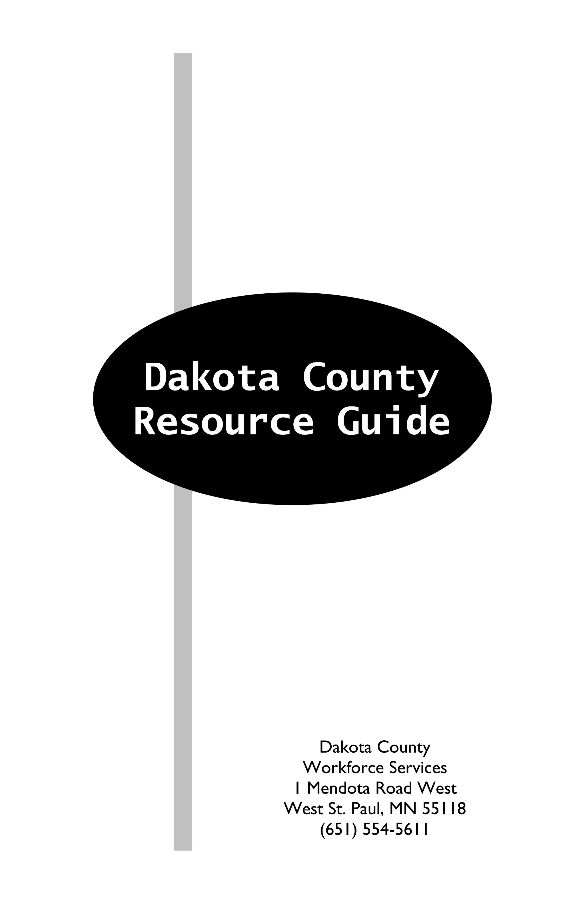Dakota County
Resource Guide




          Dakota County
        Workforce Services
       1 Mendota Road West
      West St. Paul, MN 55118
          (651) 554-5611
 