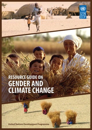 RESOURCE GUIDE ON 
GENDER AND 
CLIMATE CHANGE 
United Nations Development Programme  