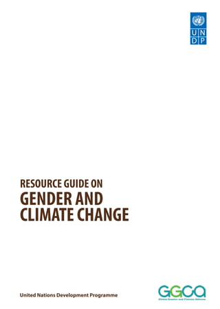 RESOURCE GUIDE ON 
GENDER AND 
CLIMATE CHANGE 
United Nations Development Programme  