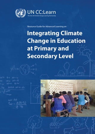 Integrating Climate
Change in Education
at Primary and
Secondary Level
Resource Guide for Advanced Learning on
 
