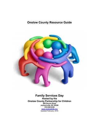 Onslow County Resource Guide
Family Services Day
Hosted by the
Onslow County Partnership for Children
900 Dennis Road
Jacksonville, NC 28546
910.938.0336
www.onslowkids.org
Updated February, 2016
 