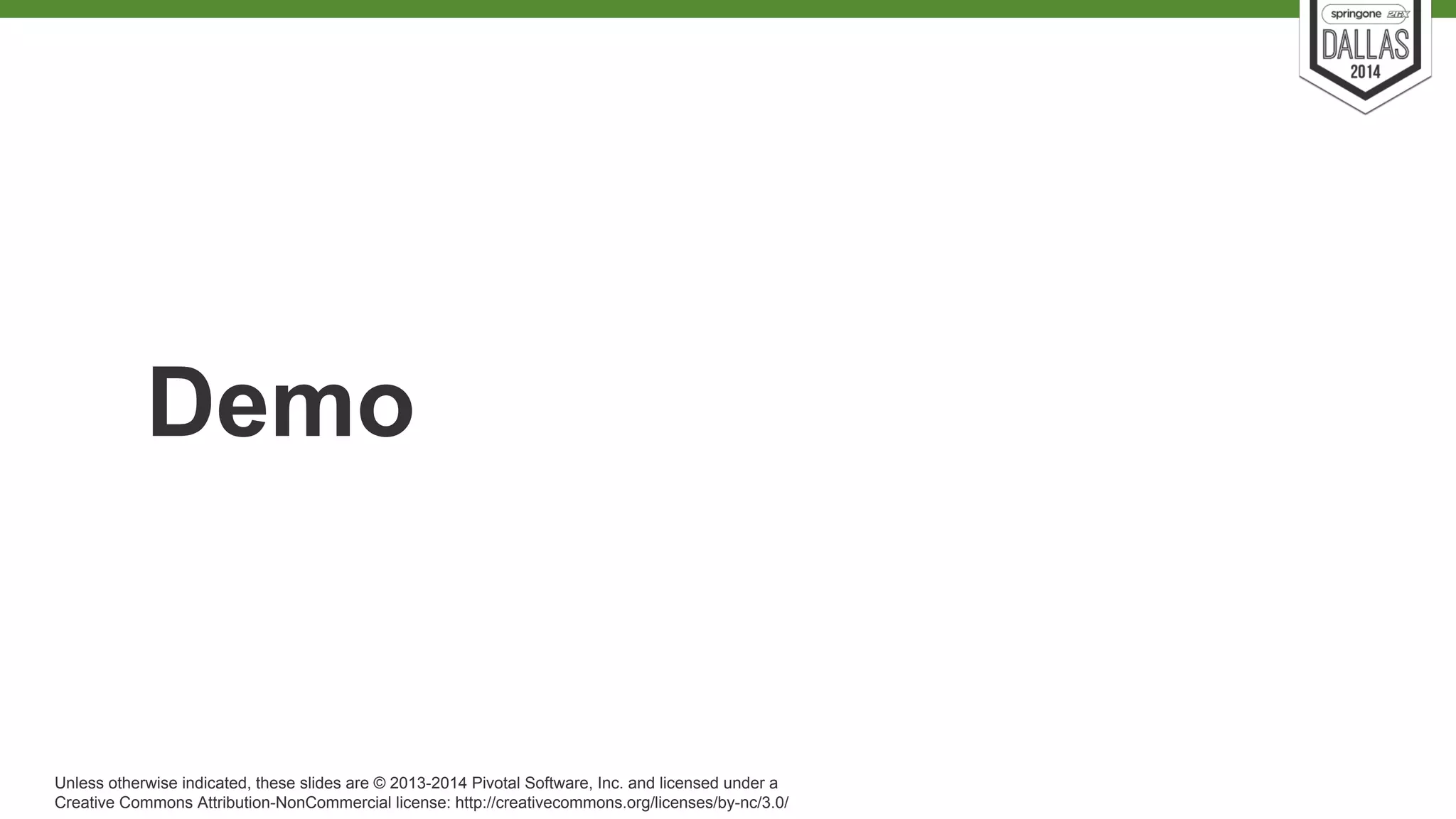 Demo 
Unless otherwise indicated, these slides are © 2013-2014 Pivotal Software, Inc. and licensed under a 
Creative Commons Attribution-NonCommercial license: http://creativecommons.org/licenses/by-nc/3.0/ 
 