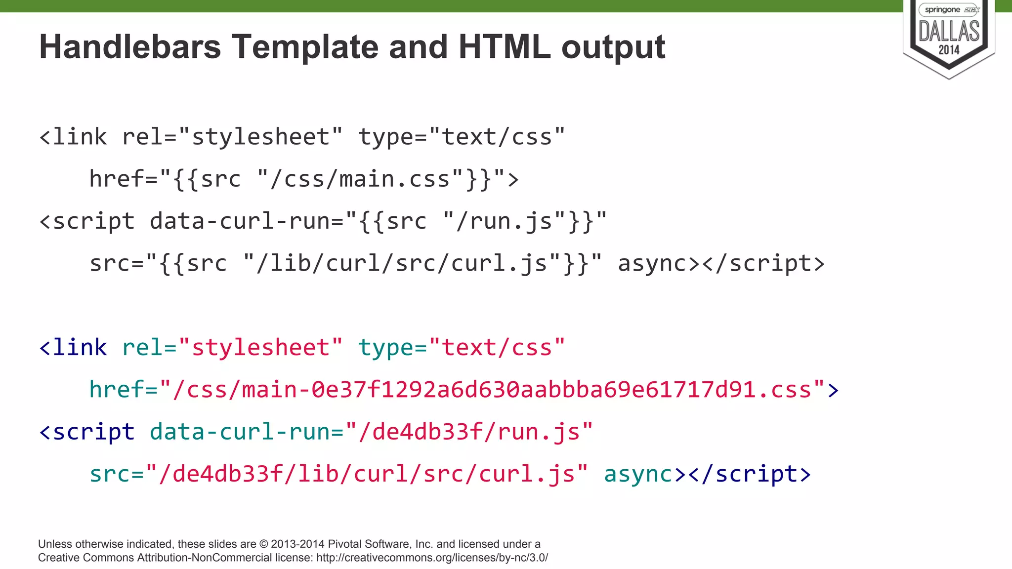 Handlebars Template and HTML output 
Unless otherwise indicated, these slides are © 2013-2014 Pivotal Software, Inc. and licensed under a 
Creative Commons Attribution-NonCommercial license: http://creativecommons.org/licenses/by-nc/3.0/ 
 