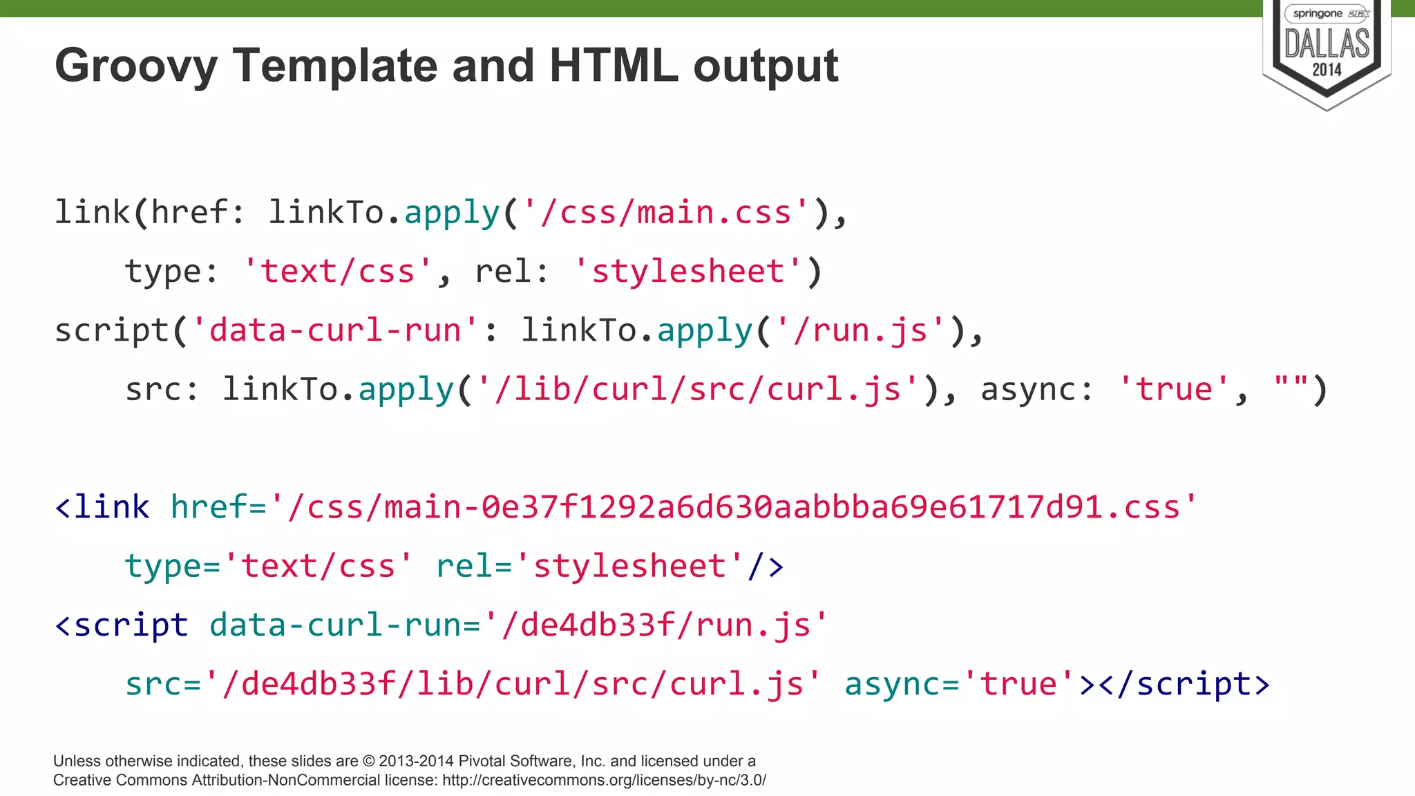 Groovy Template and HTML output 
Unless otherwise indicated, these slides are © 2013-2014 Pivotal Software, Inc. and licensed under a 
Creative Commons Attribution-NonCommercial license: http://creativecommons.org/licenses/by-nc/3.0/ 
 