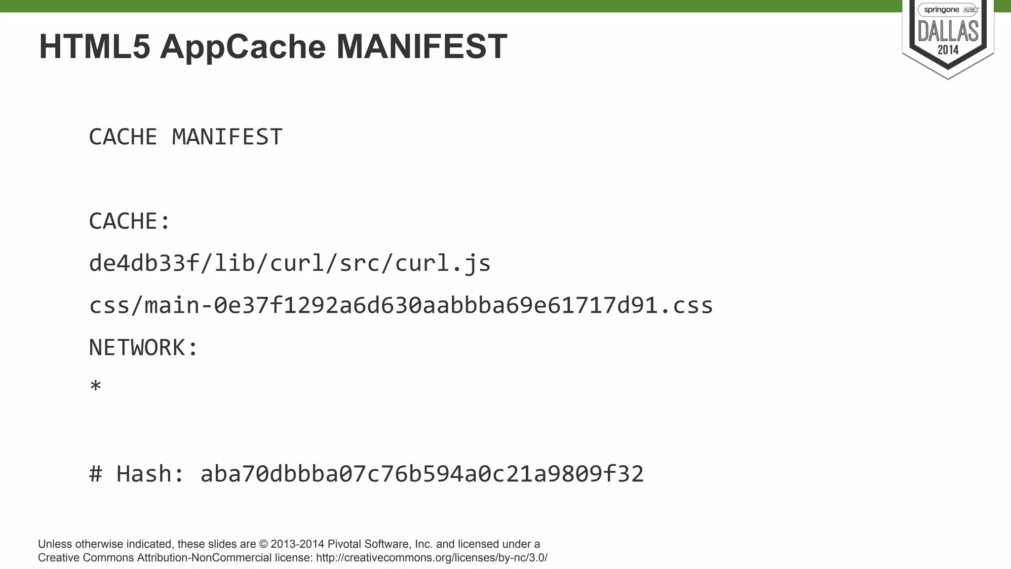 HTML5 AppCache MANIFEST 
Unless otherwise indicated, these slides are © 2013-2014 Pivotal Software, Inc. and licensed under a 
Creative Commons Attribution-NonCommercial license: http://creativecommons.org/licenses/by-nc/3.0/ 
 