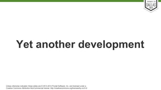 Yet another development 
Unless otherwise indicated, these slides are © 2013-2014 Pivotal Software, Inc. and licensed under a 
Creative Commons Attribution-NonCommercial license: http://creativecommons.org/licenses/by-nc/3.0/ 
 