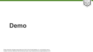 Demo 
Unless otherwise indicated, these slides are © 2013-2014 Pivotal Software, Inc. and licensed under a 
Creative Commons Attribution-NonCommercial license: http://creativecommons.org/licenses/by-nc/3.0/ 
 