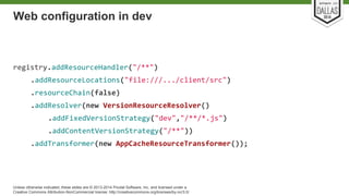 Web configuration in dev 
Unless otherwise indicated, these slides are © 2013-2014 Pivotal Software, Inc. and licensed under a 
Creative Commons Attribution-NonCommercial license: http://creativecommons.org/licenses/by-nc/3.0/ 
 