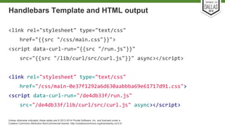 Handlebars Template and HTML output 
Unless otherwise indicated, these slides are © 2013-2014 Pivotal Software, Inc. and licensed under a 
Creative Commons Attribution-NonCommercial license: http://creativecommons.org/licenses/by-nc/3.0/ 
 