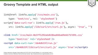 Groovy Template and HTML output 
Unless otherwise indicated, these slides are © 2013-2014 Pivotal Software, Inc. and licensed under a 
Creative Commons Attribution-NonCommercial license: http://creativecommons.org/licenses/by-nc/3.0/ 
 